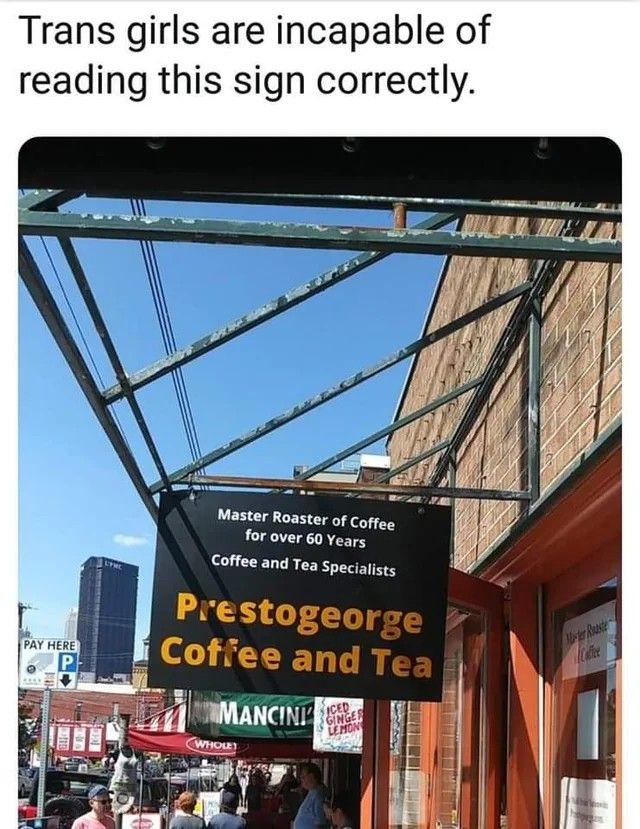 Trans girls are incapable of reading this sign correctly.

"Prestogeorge (progesterone) Coffee and Tea"