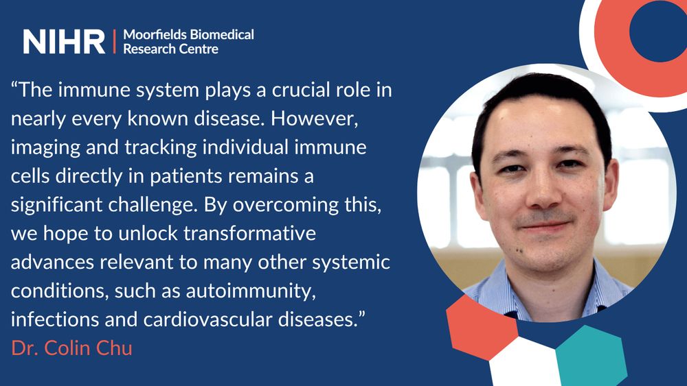 A promotional image from NIHR Moorfields Biomedical Research Centre featuring an image of Colin Shu in a blue shirt. The background is blue with circular and hexagonal shapes in red, white, and blue. The text reads: '“The immune system plays a crucial role in nearly every known disease. However, imaging and tracking individual immune cells directly in patients remains a significant challenge. By overcoming this, we hope to unlock transformative advances relevant to many other systemic conditions, such as autoimmunity, infections and cardiovascular diseases.”