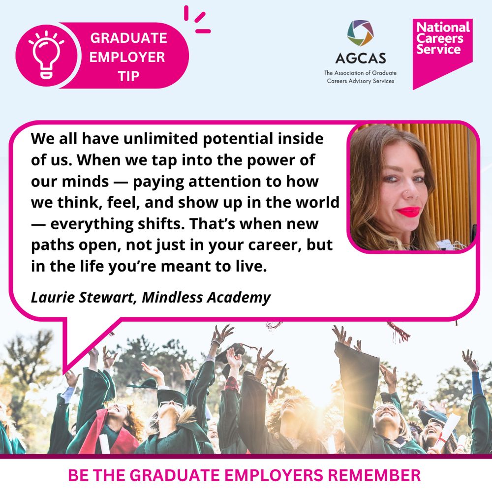 Graduate Employer Tip graphic from National Careers Service and AGCAS featuring advice from Laurie Stewart, Mindless Academy. The tip highlights the power of mindset, encouraging graduates to pay attention to how they think, feel, and show up in the world to unlock their full potential. It explains that by shifting perspective, new paths can open not only in careers but also in life. Includes Laurie’s photo and a background of celebrating graduates.