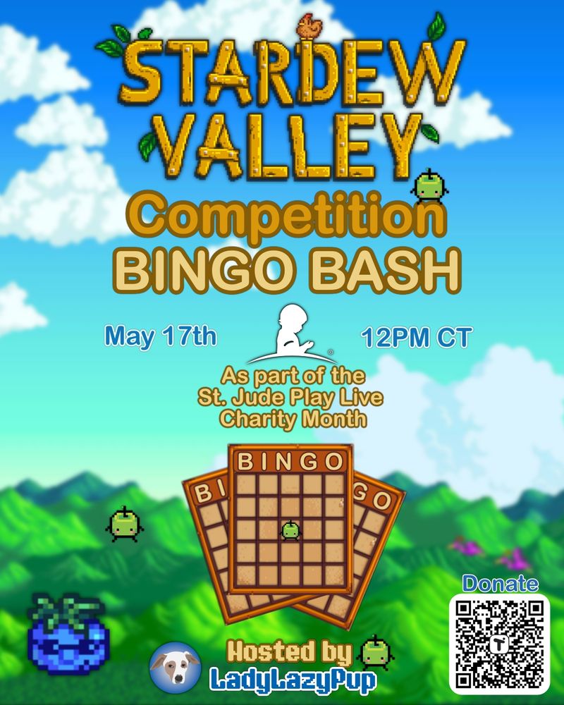 Stardew Valley Competition Bingo Bash. May 17th at 12PM CT. As part of the St. Jude Play Live Charity Month. Hosted by LadyLazyPup. Donate and Qr code. Stardew Valley themed. 