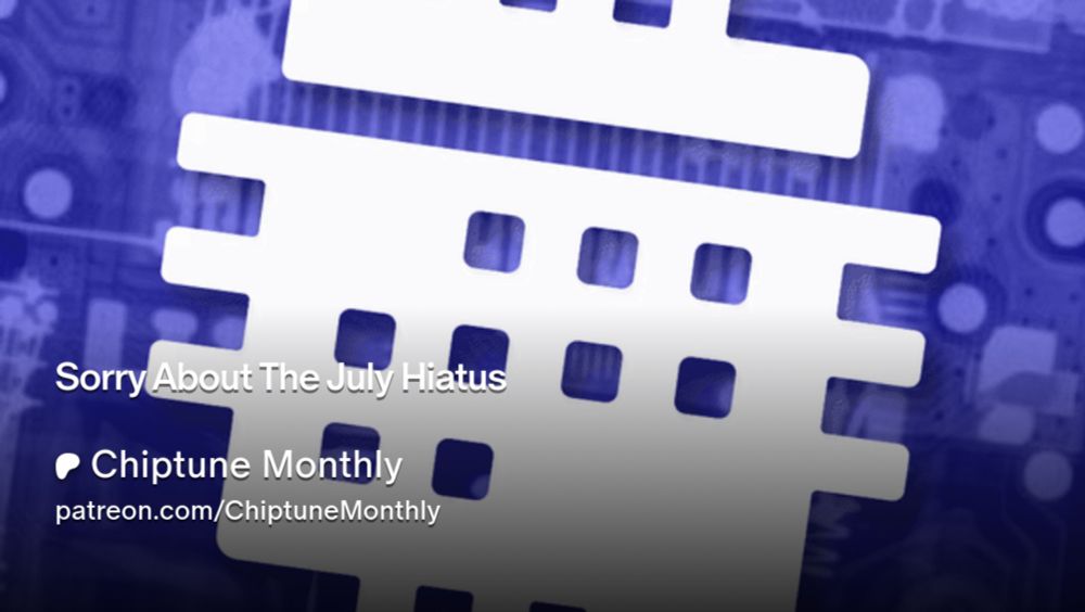 Sorry About The July Hiatus | Chiptune Monthly