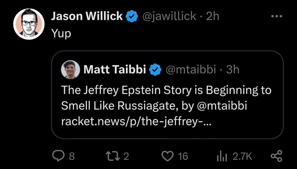 Jason Willick
• @jawillick • 2h
Yup
[quoting]
Matt Taibbi
@mtaibbi • 3h
The Jeffrey Epstein Story is Beginning to Smell Like Russiagate, by @mtaibbi