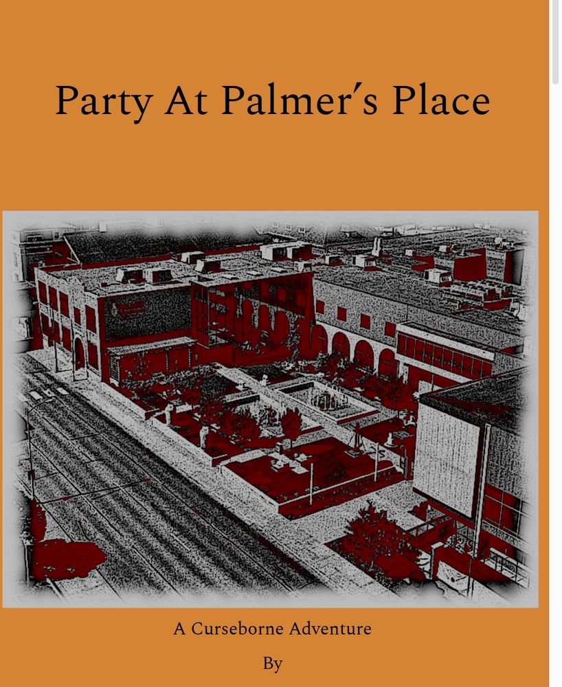 A black and white drone shot of Palmer Chiropractic College set on an Orange background. Above the image is the text "Party at Palmer's Place". Below is the text "A Curseborne Adventure By" The author removed their name because their never sure when to be security conscious.