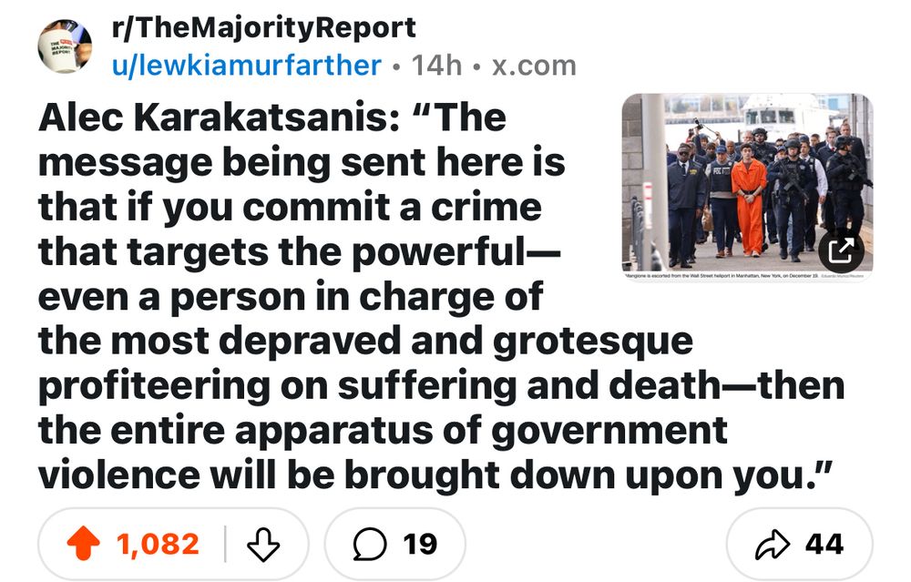 Quote from Majority Report guest Alec Karakarsanis: “The message being sent here is that if you commit a crime that targets the powerful — even a person in charge of the most depraved and grotesque profiteering on suffering and death— then the entire apparatus of government violence will be brought upon you.