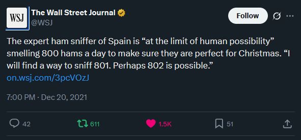 Twitter post from the Wall Street Journal; text reads: The expert ham sniffer of Spain is "at the limit of human possibility" smelling 800 hams a day to make sure they are perfect for Christmas. "I will find a way to sniff 801. Perhaps 802 is possible." on.wsj.com/3pcVOzJ