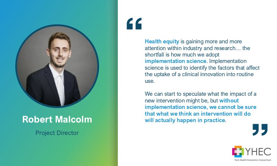 Graphic showing a headshot of Robert Malcolm with a quote from the blog. The text reads: "Robert Malcolm, Project Director." "Health equity is gaining more and more attention within industry and research… the shortfall is how much we adopt implementation science. Implementation science is used to identify the factors that affect the uptake of a clinical innovation into routine use. We can start to speculate what the impact of a new intervention might be, but without implementation science, we cannot be sure that what we think an intervention will do will actually happen in practice." The YHEC logo also features.