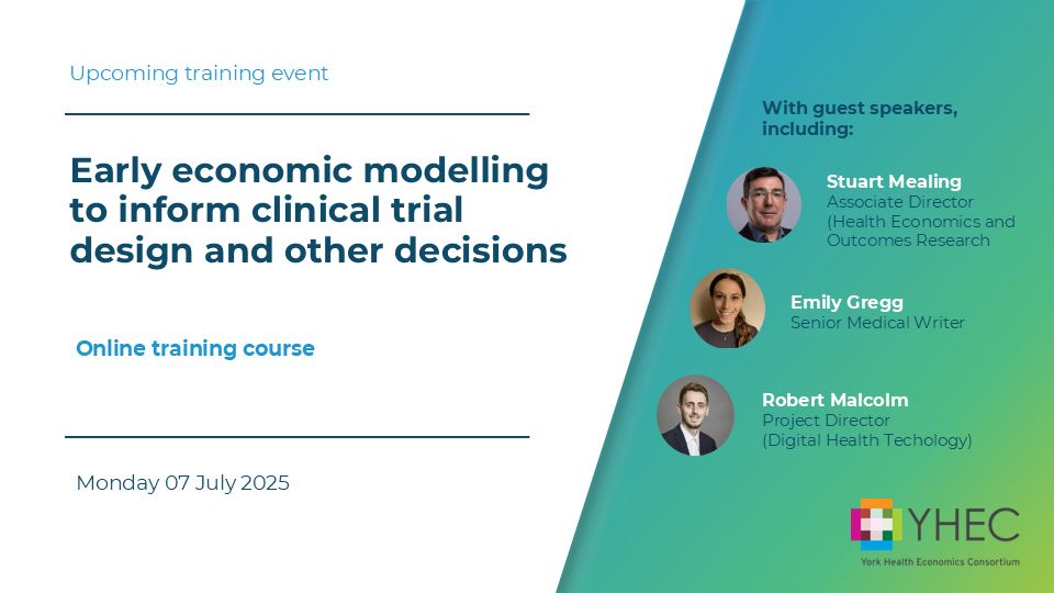 Graphic in white and green with the wording: "Upcoming training event. Early Economic Modelling to Inform Clinical Trial Design and Other Decisions - online training course. Monday 07 July 2025". There are photos of three of the presenters and the words "With guest speakers, including: Stuart Mealing, Associate Director, Health Economics and Outcomes Research, Emily Gregg, Senior Medical Writer, Robert Malcolm, Digital Health Technology". The YHEC logo is in the bottom left corner.