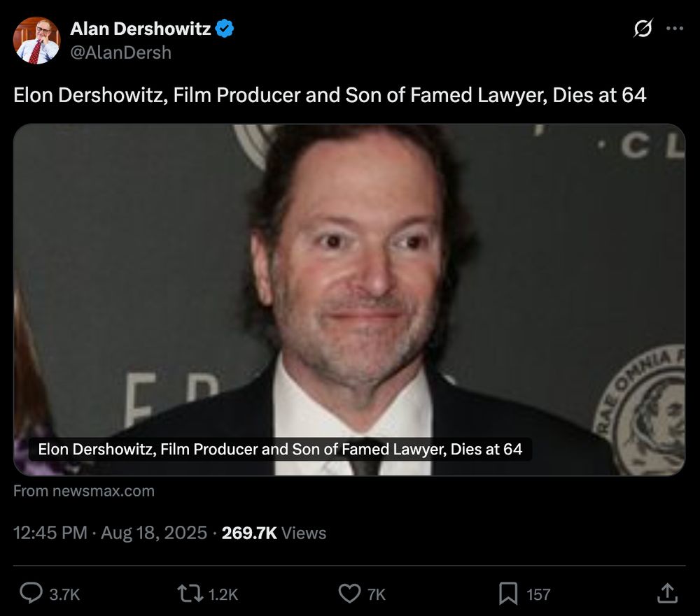 tweet from Alan Dershowitz / @AlanDersh

Elon Dershowitz, Film Producer and Son of Famed Lawyer, Dies at 64

[link to Newsmax story with same headline]