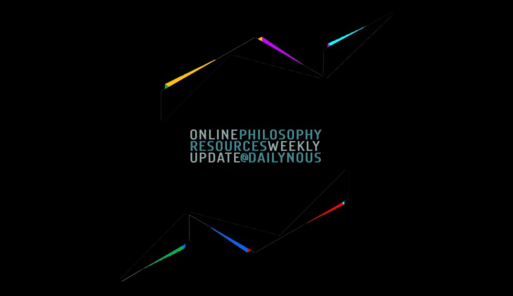 Online Philosophy Resources Weekly Update