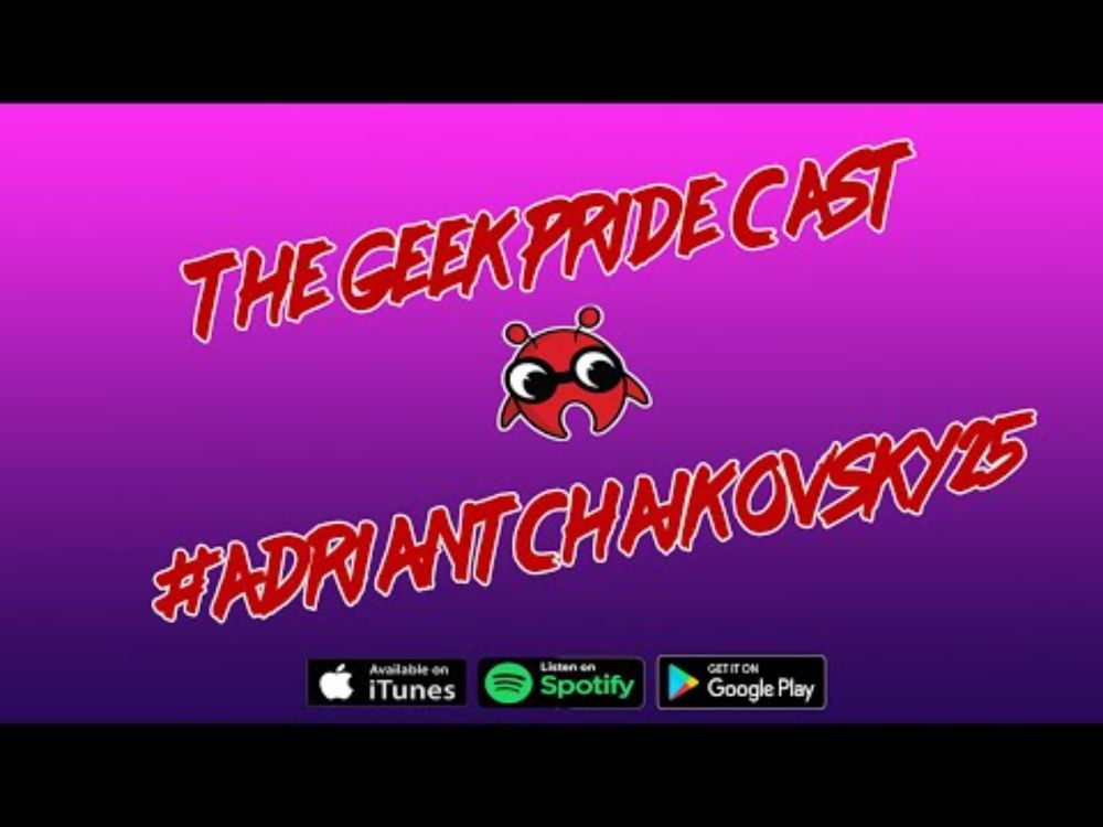 The Geek Pride Cast #AdrianTchaikovsky25