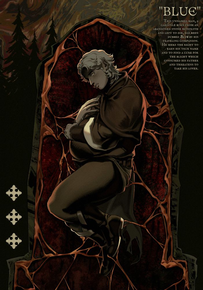 An illustration of a man with gray skin and hair encased in a stone monolith. Inside, stringy flesh holds him in place. The caption reads:

"BLUE"
This unnamed man, a gargoyle born from an abandoned stone monolith and left to die, has been dubbed Blue by his traveling companion. He seeks the right to earn his true name and to find a cure for the blight which consume his father and threatens to take his lover.