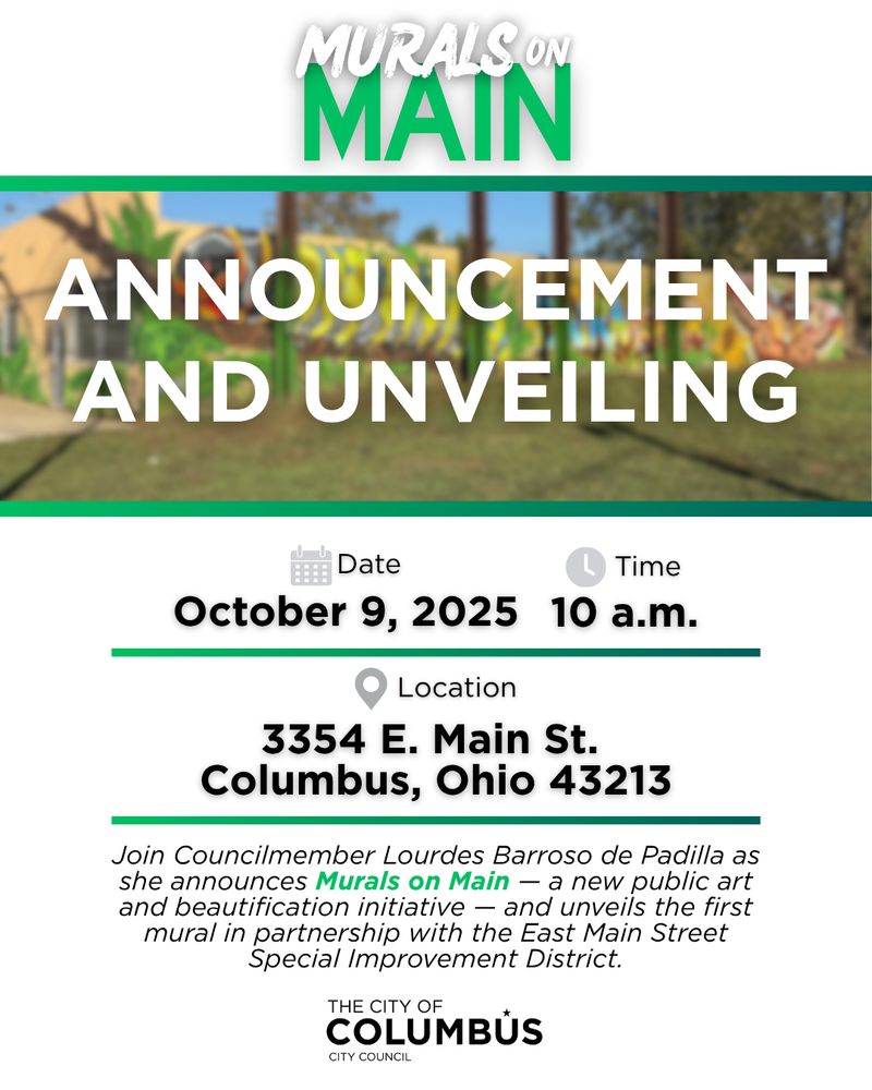 Murals on Main announcement and unveiling.
Date: October 9, 2025. Time: 10 a.m.
Location: 3354 East Main Street. Columbus, Ohio. 43213.
Join Councilmember Lourdes Barroso de Padilla as she announces Murals on Main — a new public art and beautification initiative — and unveils the first mural in partnership with the East Main Street Special Improvement District.