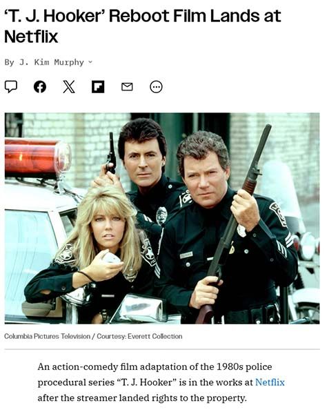 Pantallazo en el que leemos el titular: "T.J. Hooker" Reboot Film Lands at Netflix.
By J. Kim Murphy.

Debajo vemos una imagen de la serie con tres policís al lado de un coche patrulla, dos de ellos con armas en la mano y la tercera hablando por la radio del coche. Esos policías son William Shatner como el sargento T.J. Hooker, Heather Locklear como la policía Stacy Sheridan y James Darren como el policía Jim Corrigan. Por si os estábais preguntando qué tenían que ver esta gente con los cómics.

Bajo la imagen leemos el texto: An action-comedy film adaptation of the 1980s police procedural series "T.J. Hooker" is in the works at Netflix after the streamer landed rights to the property.
