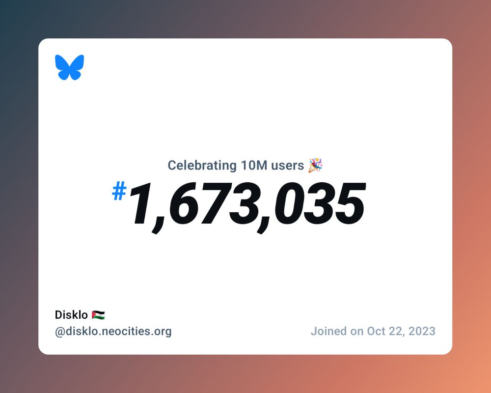 A virtual certificate with text "Celebrating 10M users on Bluesky, #1,673,035, Disklo 🇵🇸 ‪@disklo.neocities.org‬, joined on Oct 22, 2023"