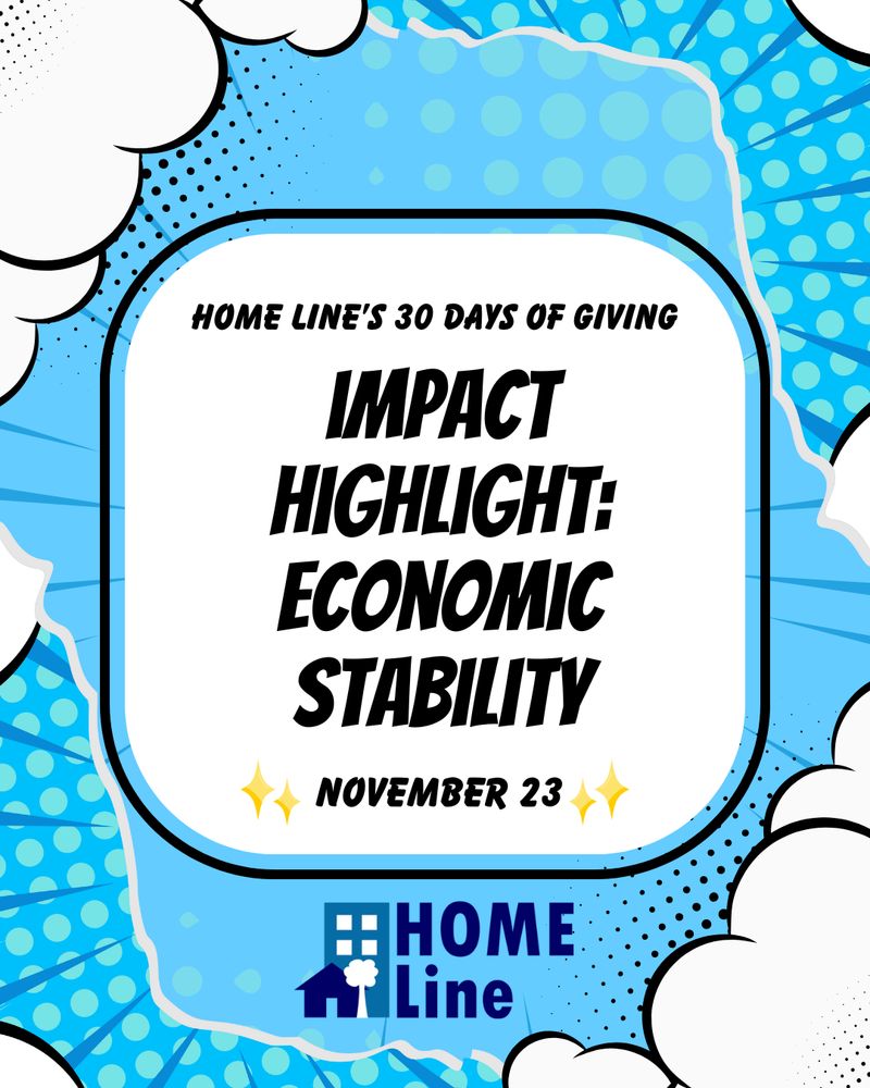 HOME LINE'S 30 DAYS OF GIVING
IMPACT HIGHLIGHT: ECONOMIC STABILTY
NOVEMBER 23