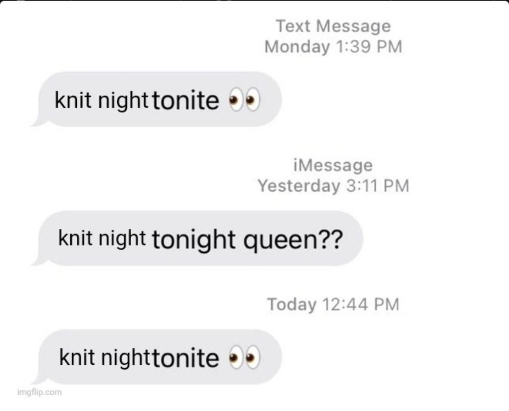Meme post that reads "knit night tonight 👀
knit night tonight queen??
knit night tonite 👀"