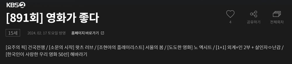 [891회] 영화가 좋다 15세 2024. 02. 17 토요일 
좋아요 4

[요주의 픽] 건국전쟁 / [소문의 시작] 왓츠 러브 / [조현아의 플레이리스트] 서울의 봄 / [도도한 영화] 노 엑시트 / [1+1] 외계+인 2부 + 살인자ㅇ난감 / [한국인이 사랑한 우리 영화 50선] 해바라기