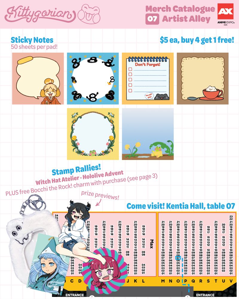 Sticky notes, $5 each or buy 4 get 1 free. There's 6 designs, Isabelle from Animal Crossing, Kage from Ranking of Kings, a black cat in a short to do list, a little biscuit themed one with a cat, a floral Rani one, and a Rani in the rain one.

There's a map of where to find my table. Kentia Hall, table O7 in the max area, close to the right entrance. There's also prize previews for the Witch Hat Atelier rally, a fluffy Brushbug photo holder with a Richeh photo card. A Sleepy Nerissa sticker design. And the Kikuri Hiroi free charm with purchase of $40 or more of Bocchi goods. 
