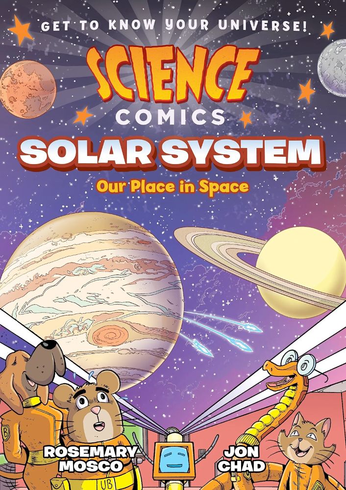 A book called Science Comics: Solar System, our place in space, by Rosemary Mosco and Jon Chad, featuring a bunch of cute pets in space and a happy computer projecting an image of Jupiter and Saturn.