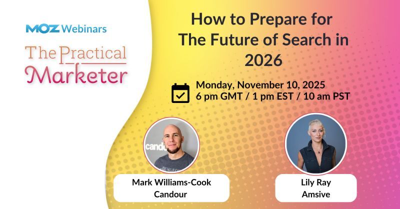 A promotional graphic for a Moz Webinar from "The Practical Marketer" series, titled "How to Prepare for The Future of Search in 2026". The event is scheduled for Monday, November 10, 2025, at 6 pm GMT / 1 pm EST / 10 am PST. The graphic includes headshots of the speakers, Mark Williams-Cook from Candour and Lily Ray from Amsive.