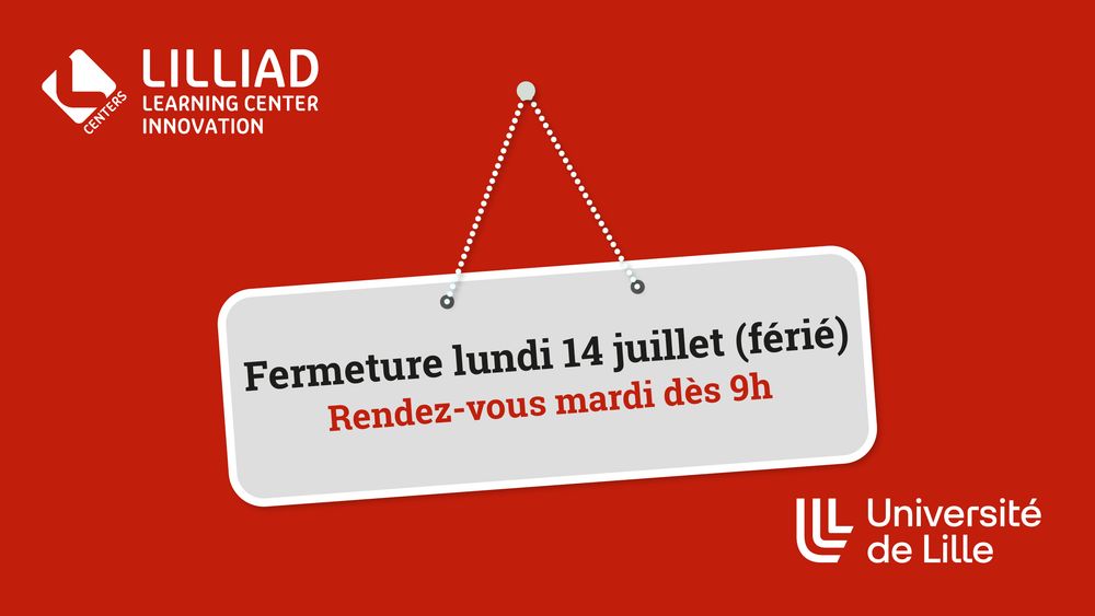Annonce de fermeture du LILLIAD le 14 juillet, jour férié. Réouverture mardi à 9h. Université de Lille.