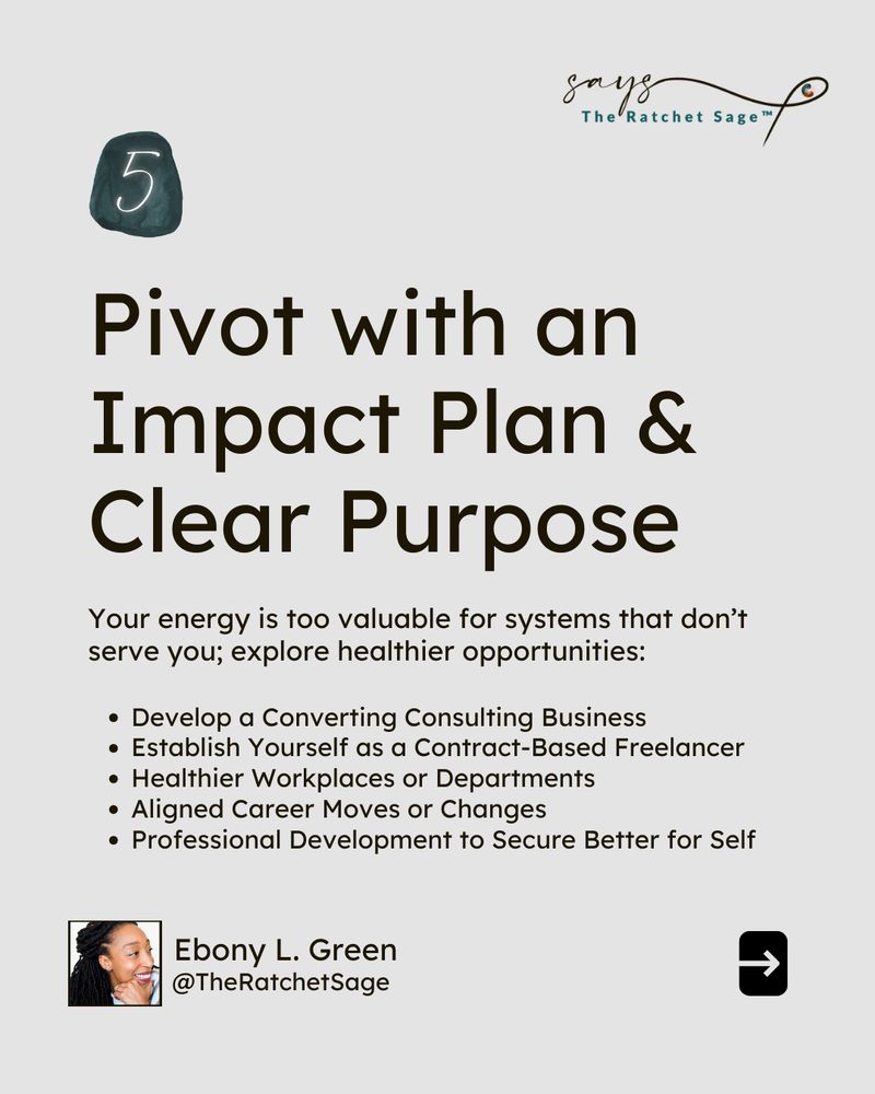 A graphic with the text, “Pivot with an Impact Plan & Clear Purpose,” listing 5 Options for Your Pivot from a Bad Job. Your energy is too valuable for systems that dont serve you, so try these options instead:  consulting business, contract-based freelancing, healthier workplace or department, aligned career moves and changes, and professional development to secure better for yourself. Image credit: The Ratchet Sage™ (Canva) - "Overqualified Employee Empowerment Slide 6" under the following license: Authentic Distinction™ exclusive.