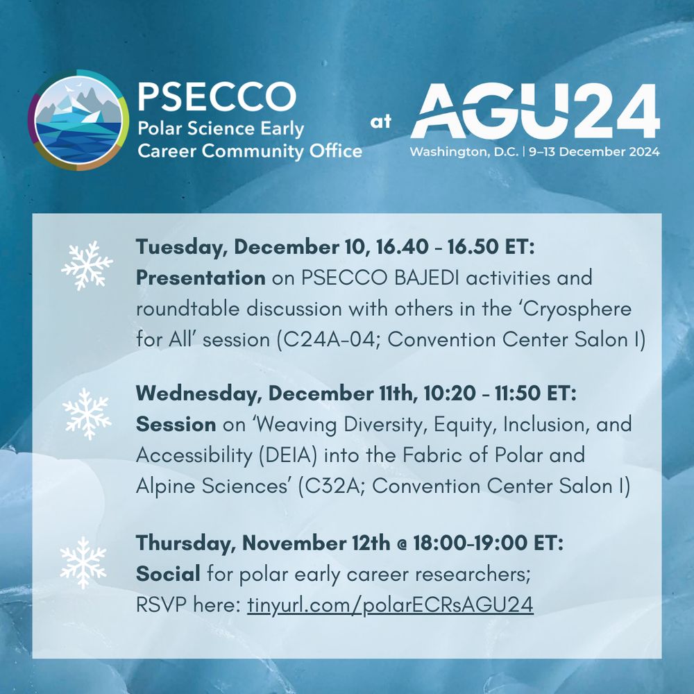 Text that reads: "PSECCO at AGU24 Washington DC | 9-13 December 2024; Tuesday, December 10, 16.40 - 16.50 ET: Presentation on PSECCO BAJEDI activities and roundtable discussion with others in the ‘Cryosphere for All’ session (C24A-04; Convention Center Salon I); Wednesday, December 11th, 10:20 - 11:50 ET: Session on ‘Weaving Diversity, Equity, Inclusion, and Accessibility (DEIA) into the Fabric of Polar and Alpine Sciences’ (C32A; Convention Center Salon I); Thursday, November 12th @ 18:00-19:00 ET: Social for polar early career researchers; RSVP here: tinyurl.com/polarECRsAGU24"

Text is on top of an image of sun-cupped ice beneath a glacier in an ice cave

