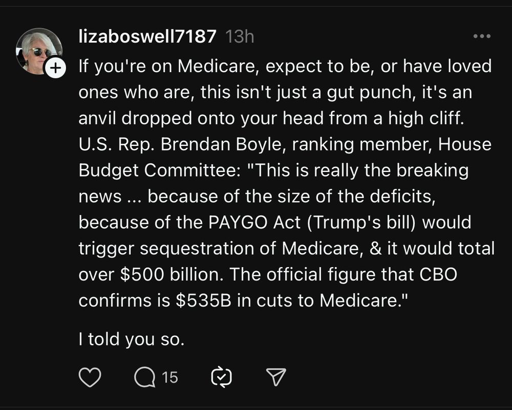 lizaboswell7187 13h
If you're on Medicare, expect to be, or have loved ones who are, this isn't just a gut punch, it's an anvil dropped onto your head from a high cliff.
U.S. Rep. Brendan Boyle, ranking member, House Budget Committee: "This is really the breaking news... because of the size of the deficits, because of the PAYGO Act (Trump's bill) would trigger sequestration of Medicare, & it would total over $500 billion. The official figure that CBO confirms is $535B in cuts to Medicare."
I told you so.