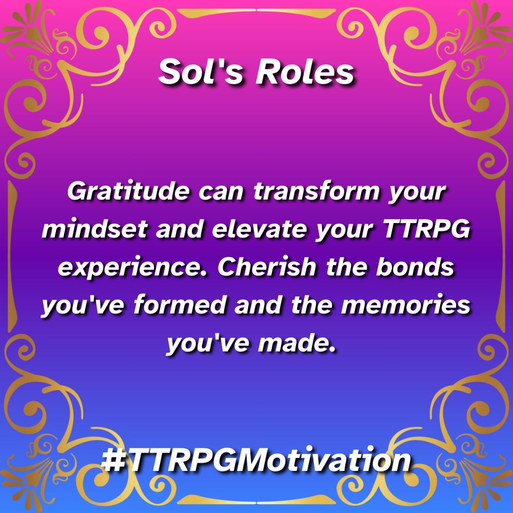 Gratitude can transform your mindset and elevate your TTRPG experience. Cherish the bonds you've formed and the memories you've made. #TTRPGMotivation
