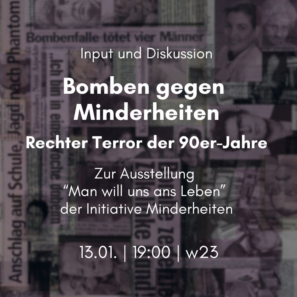 Collage von Zeitungsartikeln aus der „Stimme“ der Initiative Minderheiten, davor in weiß der Text: Input und Diskussion, Bomben gegen Minderheiten, Rechter Terror der 90er-Jahre, Zur Ausstellung “Man will uns ans Leben” der Initiative Minderheiten, 13.01. | 19:00 | w23