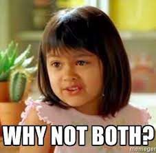 Meme mit der Bildunterschrift: "Why not both?"