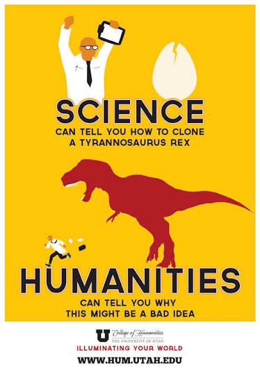 University of Utah poster that reads "Science can tell you how to clone a Tyrannosaurus Rex, Humanities can tell you why this might be a bad idea"