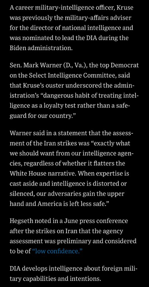 A career military-intelligence officer, Kruse was previously the military-affairs adviser for the director of national intelligence and was nominated to lead the DIA during the Biden administration. Sen. Mark Warner (D., Va.), the top Democrat on the Select Intelligence Committee, said that Kruse's ouster underscored the administration's 