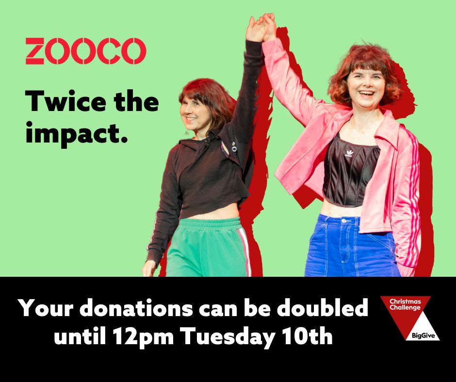  Image on light green background - Flo, white woman with a brown bob haircut, grinning and Wendy, slightly shorter white woman with long brown bob, Flo’s mum. Flo is stood holding Wendy’s hand up triumphantly.

Text reads: Twice the impact. Your donations can be doubled until 12pm Tuesday 10th December.

Zoo Co Logo is top left. Big Give Logo is bottom right.
