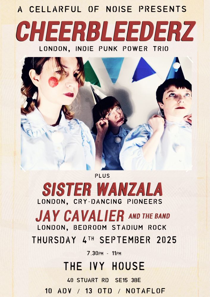 A gig poster with a photo of the band Cheerbleederz dressed as sad 'Pierrot' type clowns with frilly shirts. The poster reads "A Cellarful of Noise Presents - Cheerbleederz - London, indie punk power trio - plus Sister Wanzala - London, cry-dancing pioneers - Jay Cavalier and the Band - London, bedroom stadium rock - Thursday 4th September 2025 - 7.30pm to 11pm - The Ivy House - 40 Stuart Road SE15 3BE - £10 advance, £13 on the door, no one turned away for lack of funds"