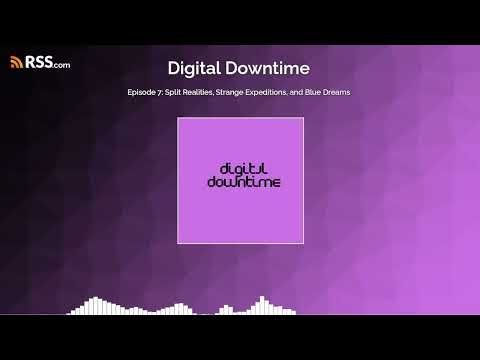 Episode 7: Split Realities, Strange Expeditions, and Blue Dreams