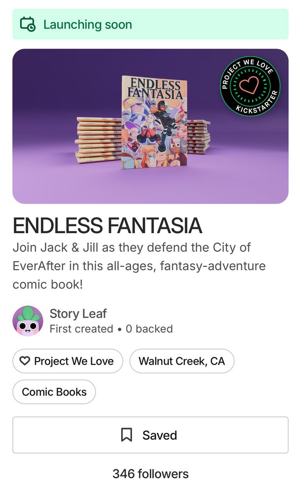 The Kickstarter pre-launch page for ENDLESS FANTASIA. The description reads: Join Jack & Jill as they defend the City of EverAfter in this all-ages, fantasy-adventure comic book!”

As of this post, it currently has 346 followers. Let’s try and get that number higher! 