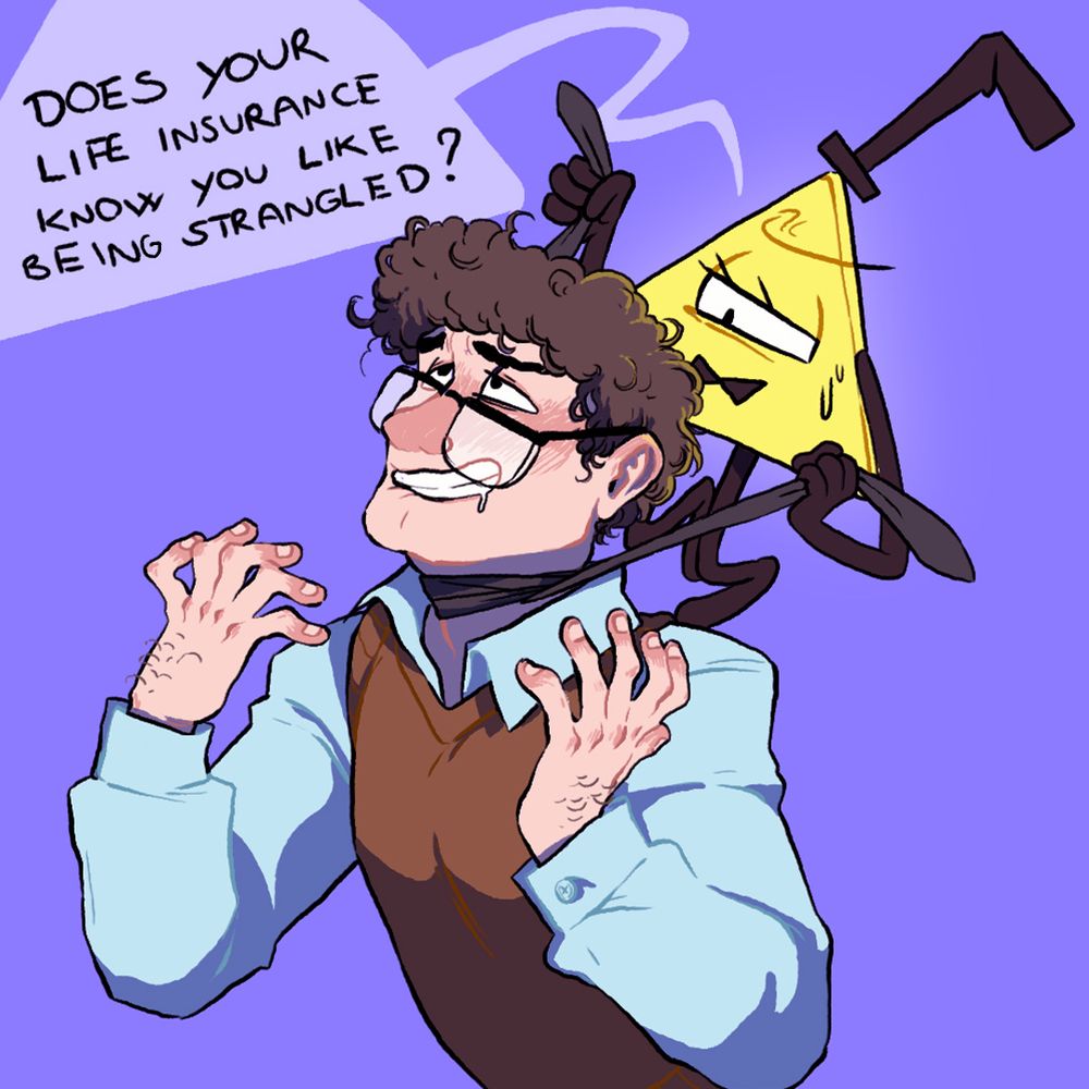 Bill strangling portal era Ford with a tie saying "does your life insurance know you like being strangled?" Ford looks like he couldn't care less and that he is enjoying it a little bit too much