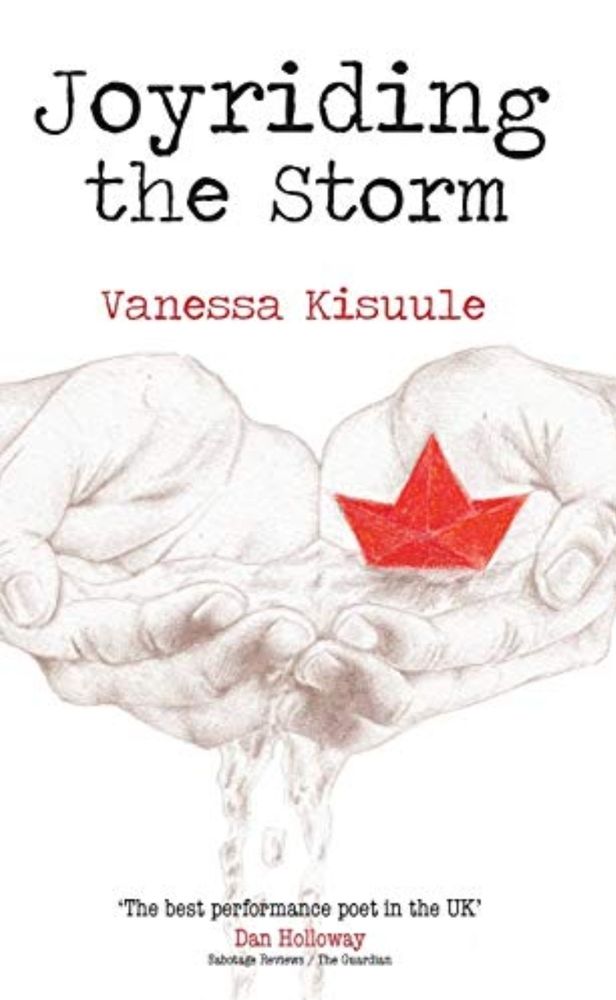 The front cover of the poetry collection "Joyriding the Storm" by Vanessa Kisuule. The image of the cover shows a pair of open hands holding with water  that's running out of them and a red boat made of paper floating on top. 