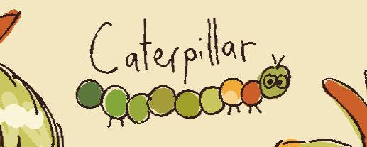 sneak peek at the character design i've been working on, which is just a screenshot of the word caterpillar with a little colour palette caterpillar drawing that heavily features very warm greens and a little bit of yellow and orange.