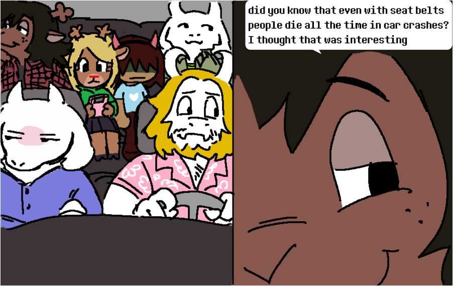 dess, noelle, kris, asriel, toriel, and asgore from deltarune in a car together, drawn badly in mspaint. (notably toriel looks irritated, asgore looks awkward, kris is wearing their pink horns, and noelle is playing a gameboy.) the second panel is a closeup of dess's face as she says: "did you know that even with seat belts people die all the time in car crashes? i thought that was interesting"