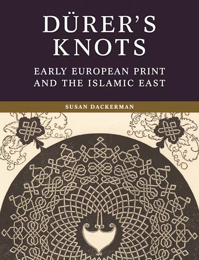 Book cover for Susan Dackerman, Dürer's Knots: Early European Print and the Islamic East.