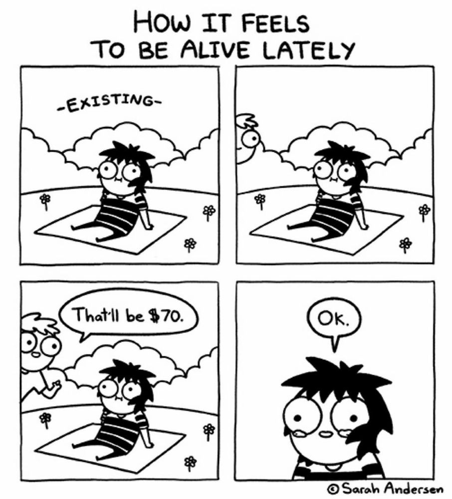 Comic by Sarah Anderson depicting a person sitting on a blanket in a field. The word "EXISTING" is above their head. A second person creeps in from out of frame and says "That'll be $70". The person sitting says "Ok" with tears welling in their eyes. 