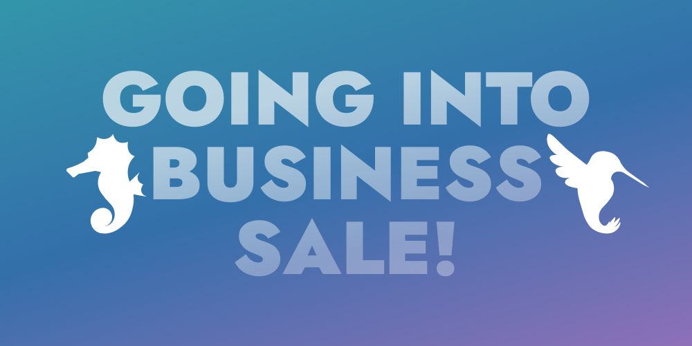 A banner that reads, "GOING INTO BUSINESS SALE!" with a seahorse on the left and a hummingbird on the right.