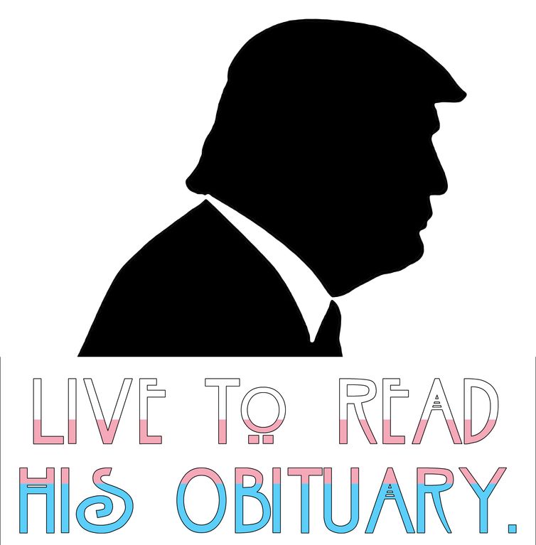 A stylized sideways shadow of Donald Trump.
Below it is some text, written in the colors of the trans flag: "Live to read his obituary."