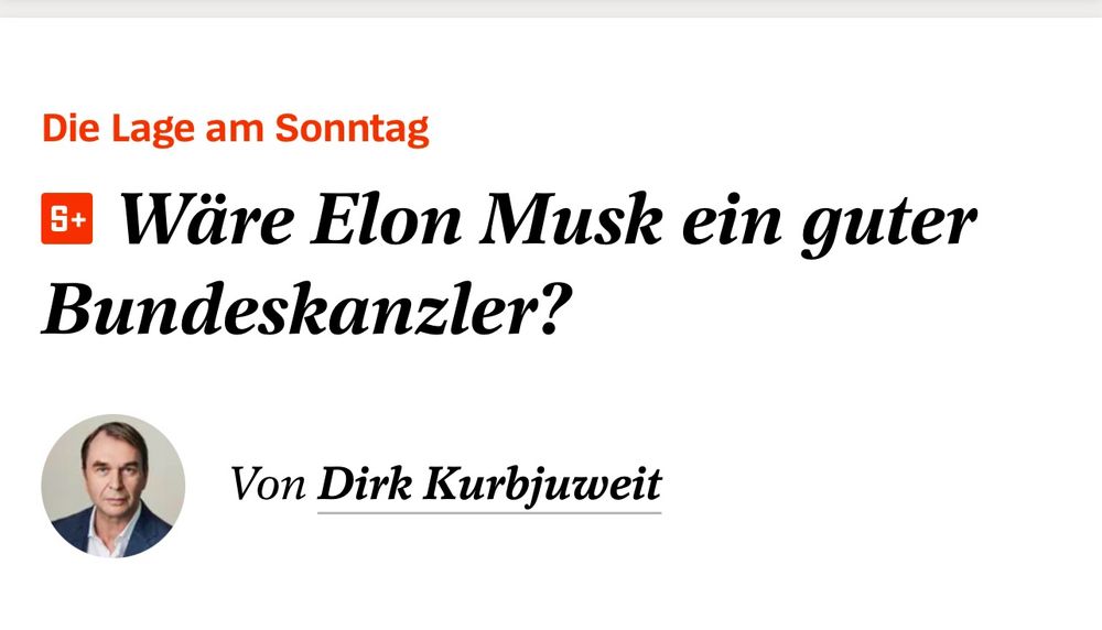Spiegel Titel eines Artikels:
Wäre Elon Musk ein guter Bundeskanzler?
