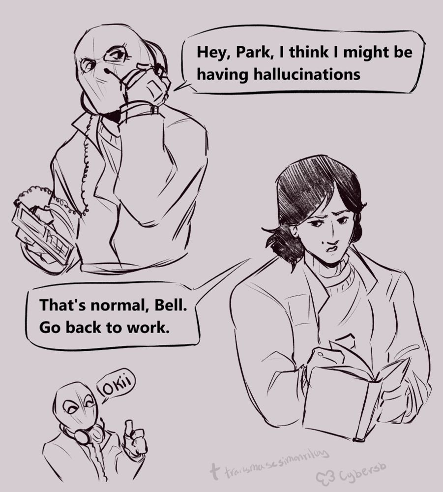Simple comic of Bell and Helen Park talking. Bell is taking off a pair of headphones and saying "Hey, Park, I think I might be having hallucinations". Park is flipping through a book and responds with "That's normal, Bell. Go back to work." Lastly there's a simple drawing of Bell giving a thumbs up and saying "Okii"