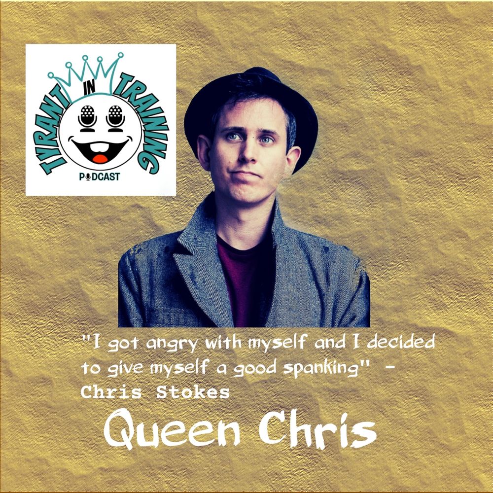 Chris Stokes on the tyrant in training podcast with an out of context quote "I got angry with myself and I decided to give myself a good spanking" with his title of Queen Chris