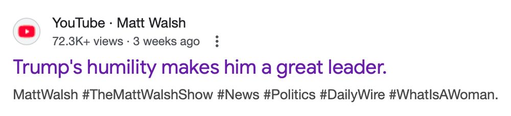 Headline from Matt Walsh's youTube Channel:
"Trump's humility makes him a great leader."
