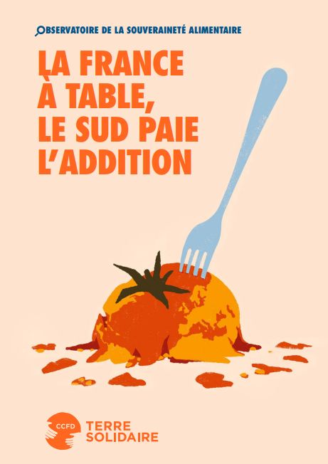 Couverture du rapport Observatoire de la Souveraineté Alimentaire du CCFD Terre Solidaire : "La France à table, le Sud paie l'addition" , on voit une sorte de tomate - planisphère rouge-orangée écrasée au sol avec une fourchette plantée dessus. 